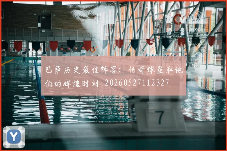 巴萨历史最佳阵容:传奇球星和他们的辉煌时刻_20260527112327