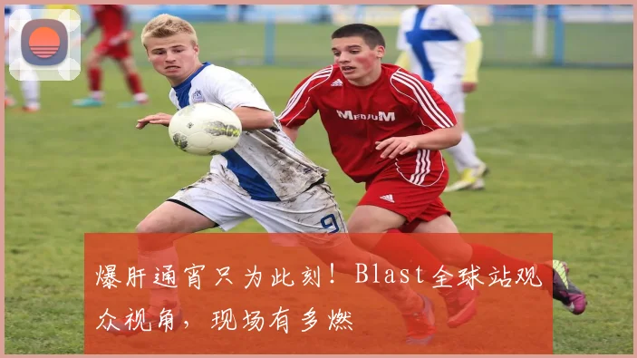 爆肝通宵只为此刻！Blast全球站观众视角，现场有多燃