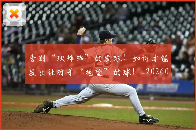告别“软绵绵”的发球!如何才能发出让对手“绝望”的球!_20260602212845