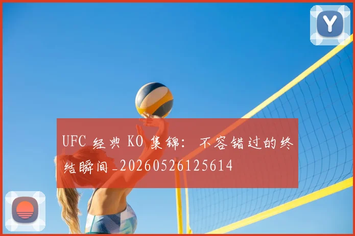 UFC 经典 KO 集锦:不容错过的终结瞬间_20260526125614